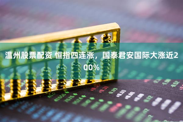 温州股票配资 恒指四连涨，国泰君安国际大涨近200%